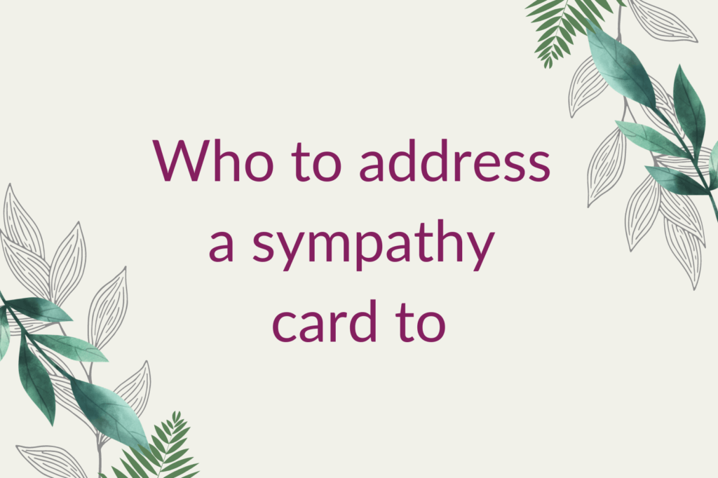 Purple text saying 'Who to address a sympathy card to', surrounded by green foliage.